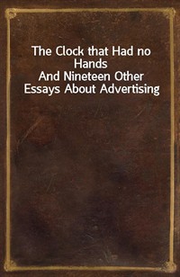 The Clock that Had no HandsAnd Nineteen Other Essays About Advertising (Ŀ̹)