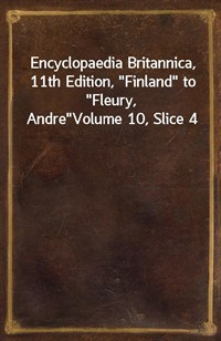 Encyclopaedia Britannica, 11th Edition,"Finland" to"Fleury, Andre"Volume 10, Slice 4 (커버이미지)