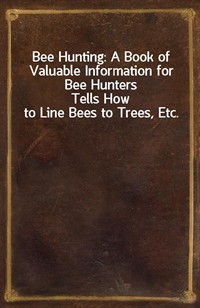 Bee Hunting: A Book of Valuable Information for Bee HuntersTells How to Line Bees to Trees, Etc. (커버이미지)
