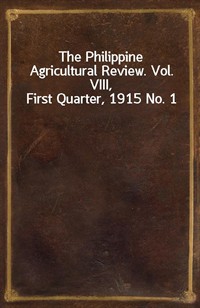 The Philippine Agricultural Review. Vol. VIII, First Quarter, 1915 No. 1 (Ŀ̹)