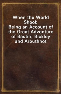 When the World ShookBeing an Account of the Great Adventure of Bastin, Bickley and Arbuthnot (Ŀ̹)