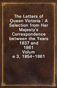 The Letters of Queen Victoria : A Selection from Her Majesty's Correspondence between the Years 1837 and 1861Volume 3, 1854-1861 (Ŀ̹)