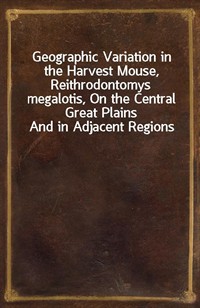 Geographic Variation in the Harvest Mouse, Reithrodontomys megalotis, On the Central Great Plains And in Adjacent Regions (커버이미지)