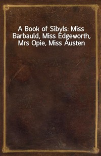 A Book of Sibyls: Miss Barbauld, Miss Edgeworth, Mrs Opie, Miss Austen (커버이미지)