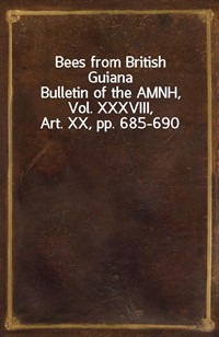 Bees from British GuianaBulletin of the AMNH, Vol. XXXVIII, Art. XX, pp. 685-690 (커버이미지)
