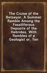 The Cruise of the Betseyor, A Summer Ramble Among the Fossiliferous Deposits of the Hebrides. With Rambles of a Geologist or, Ten Thousand Miles Ove (Ŀ̹)