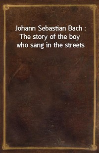 Johann Sebastian Bach : The story of the boy who sang in the streets (커버이미지)