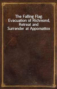 The Falling Flag: Evacuation of Richmond, Retreat and Surrender at Appomattox (Ŀ̹)