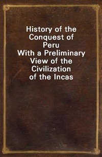 History of the Conquest of PeruWith a Preliminary View of the Civilization of the Incas (커버이미지)