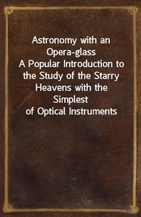 Astronomy with an Opera-glassA Popular Introduction to the Study of the Starry Heavens with the Simplest of Optical Instruments (커버이미지)
