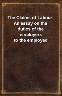 The Claims of Labour: An essay on the duties of the employers to the employed (Ŀ̹)