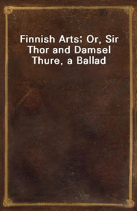 Finnish Arts; Or, Sir Thor and Damsel Thure, a Ballad (커버이미지)