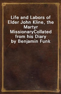 Life and Labors of Elder John Kline, the Martyr MissionaryCollated from his Diary by Benjamin Funk (Ŀ̹)