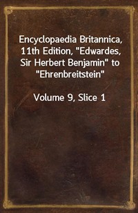 Encyclopaedia Britannica, 11th Edition,"Edwardes, Sir Herbert Benjamin" to"Ehrenbreitstein"Volume 9, Slice 1 (커버이미지)