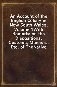 An Account of the English Colony in New South Wales, Volume 1With Remarks on the Dispositions, Customs, Manners, Etc. of TheNative Inhabitants of (커버이미지)