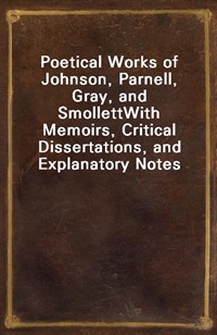 Poetical Works of Johnson, Parnell, Gray, and SmollettWith Memoirs, Critical Dissertations, and Explanatory Notes (Ŀ̹)