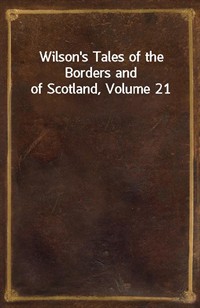 Wilson's Tales of the Borders and of Scotland, Volume 21 (Ŀ̹)