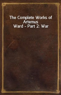 The Complete Works of Artemus Ward - Part 2: War (Ŀ̹)