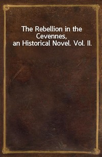 The Rebellion in the Cevennes, an Historical Novel. Vol. II. (Ŀ̹)