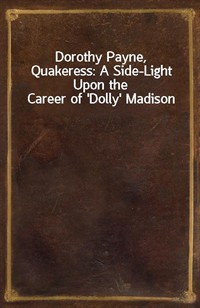 Dorothy Payne, Quakeress: A Side-Light Upon the Career of 'Dolly' Madison (커버이미지)