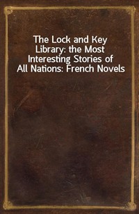 The Lock and Key Library: the Most Interesting Stories of All Nations: French Novels (Ŀ̹)