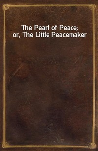 The Pearl of Peace; or, The Little Peacemaker (Ŀ̹)