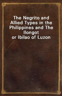 The Negrito and Allied Types in the Philippines and The Ilongot or Ibilao of Luzon (Ŀ̹)