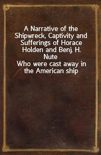 A Narrative of the Shipwreck, Captivity and Sufferings of Horace Holden and Benj. H. NuteWho were cast away in the American ship Mentor, on the Pel (커버이미지)