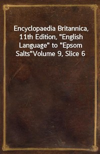 Encyclopaedia Britannica, 11th Edition,"English Language" to"Epsom Salts"Volume 9, Slice 6 (커버이미지)