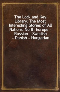 The Lock and Key Library: The Most Interesting Stories of All Nations: North Europe - Russian - Swedish - Danish - Hungarian (Ŀ̹)