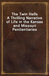 The Twin HellsA Thrilling Narrative of Life in the Kansas and Missouri Penitentiaries (Ŀ̹)