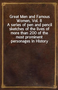 Great Men and Famous Women, Vol. 8A series of pen and pencil sketches of the lives of more than 200 of the most prominent personages in History (커버이미지)