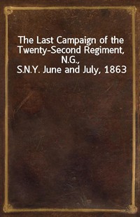 The Last Campaign of the Twenty-Second Regiment, N.G., S.N.Y. June and July, 1863 (Ŀ̹)