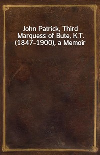 John Patrick, Third Marquess of Bute, K.T. (1847-1900), a Memoir (커버이미지)