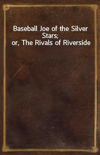 Baseball Joe of the Silver Stars; or, The Rivals of Riverside (커버이미지)