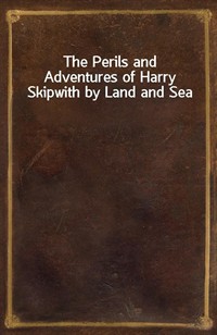 The Perils and Adventures of Harry Skipwith by Land and Sea (Ŀ̹)