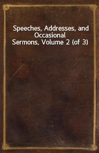 Speeches, Addresses, and Occasional Sermons, Volume 2 (of 3) (Ŀ̹)