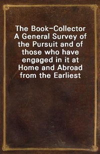 The Book-CollectorA General Survey of the Pursuit and of those who have engaged in it at Home and Abroad from the Earliest Period to the Present Ti (Ŀ̹)