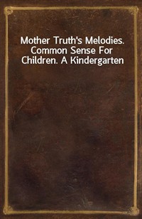 Mother Truth's Melodies. Common Sense For Children. A Kindergarten (Ŀ̹)