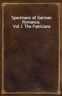 Specimens of German Romance; Vol. I. The Patricians (Ŀ̹)