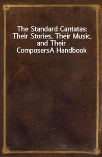 The Standard Cantatas: Their Stories, Their Music, and Their ComposersA Handbook (Ŀ̹)