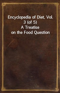 Encyclopedia of Diet, Vol. 3 (of 5)A Treatise on the Food Question (커버이미지)