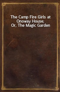 The Camp Fire Girls at Onoway House; Or, The Magic Garden (Ŀ̹)