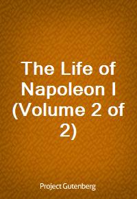 The Life of Napoleon I (Volume 2 of 2) (Ŀ̹)