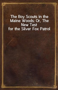 The Boy Scouts in the Maine Woods; Or, The New Test for the Silver Fox Patrol (Ŀ̹)