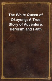 The White Queen of Okoyong: A True Story of Adventure, Heroism and Faith (Ŀ̹)