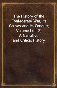 The History of the Confederate War, Its Causes and Its Conduct, Volume I (of 2)A Narrative and Critical History (Ŀ̹)