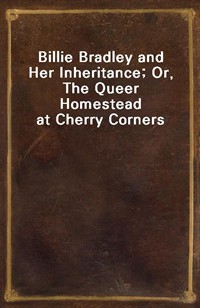Billie Bradley and Her Inheritance; Or, The Queer Homestead at Cherry Corners (커버이미지)
