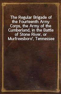 The Regular Brigade of the Fourteenth Army Corps, the Army of the Cumberland, in the Battle of Stone River, or Murfreesboro', Tennessee (Ŀ̹)