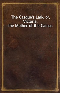 The Casque's Lark; or, Victoria, the Mother of the Camps (Ŀ̹)